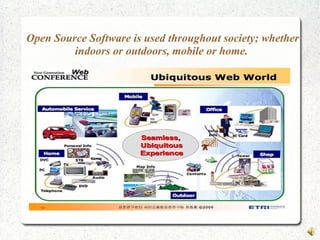 Open Source Software is used throughout society; whether
indoors or outdoors, mobile or home.
 