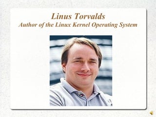 Linus Torvalds
Author of the Linux Kernel Operating System
 