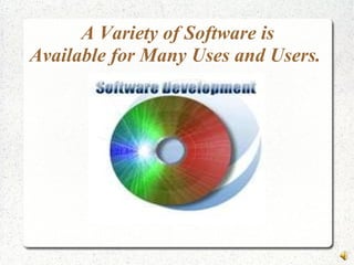 A Variety of Software is
Available for Many Uses and Users.
 