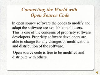 Connecting the World with
Open Source Code
In open source software the codes to modify and
adapt the software are availabl...