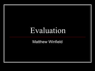 Evaluation Matthew Winfield 