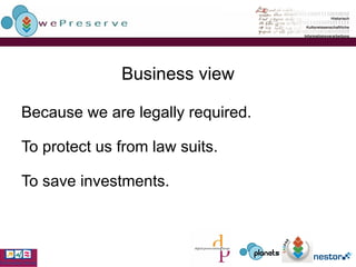 Business view Because we are legally required. To protect us from law suits. To save investments. 