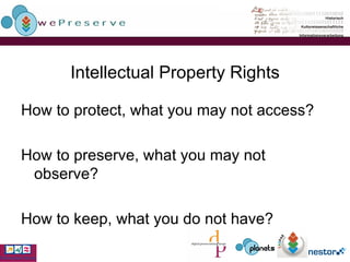 Intellectual Property Rights How to protect, what you may not access? How to preserve, what you may not observe? How to keep, what you do not have? 