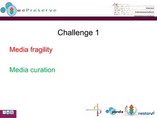 Challenge 1 Media fragility Media curation 