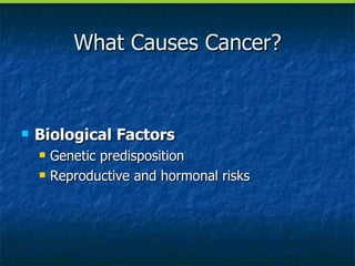 What Causes Cancer? Biological Factors Genetic predisposition Reproductive and hormonal risks 