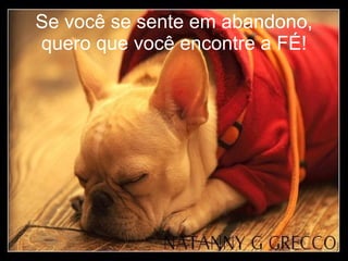 Se você se sente em abandono, quero que você encontre a FÉ! 