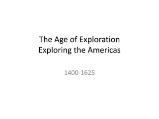 The Age of Exploration Exploring the Americas 1400-1625 