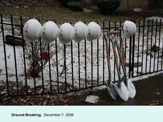 Ground Breaking :  December 7, 2008 