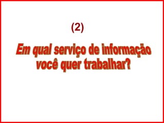 Em qual serviço de informação você quer trabalhar? (2) 