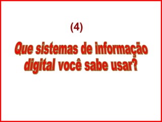 Que sistemas de informação digital você sabe usar? (4) 