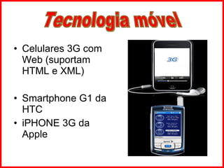 Celulares 3G com Web (suportam HTML e XML) Smartphone G1 da HTC iPHONE 3G da Apple Tecnologia móvel 