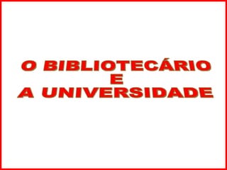 O BIBLIOTECÁRIO  E  A UNIVERSIDADE 