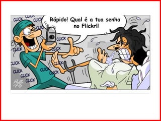 Rápido! Qual é a tua senha  no Flickr!! 