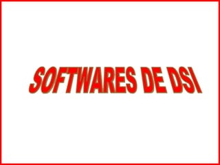 SOFTWARES DE DSI 