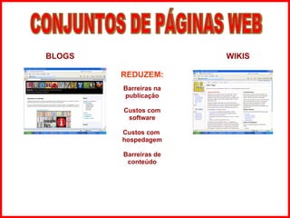 BLOGS      WIKIS REDUZEM: Barreiras na publicação Custos com software Custos com  hospedagem Barreiras de conteúdo CONJUNTOS DE PÁGINAS WEB 