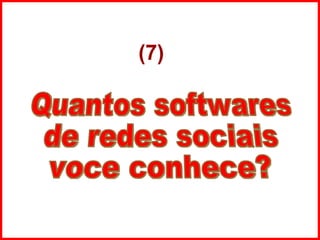 Quantos softwares  de redes sociais  voce conhece? (7) 