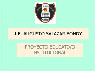 I.E. AUGUSTO SALAZAR BONDY PROYECTO EDUCATIVO INSTITUCIONAL   