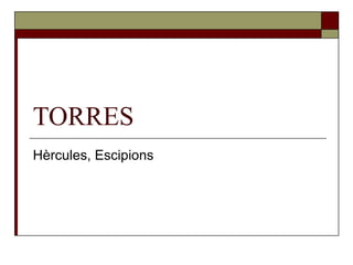 TORRES Hèrcules, Escipions 