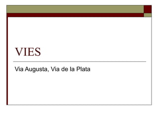 VIES Via Augusta, Via de la Plata 