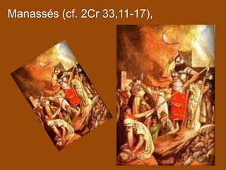 Manassés (cf. 2Cr 33,11-17),
 