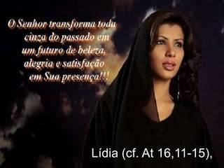 Lídia (cf. At 16,11-15),
 