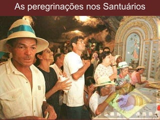 As peregrinações nos Santuários
 