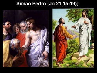 Simão Pedro (Jo 21,15-19);
 