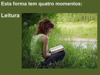 Esta forma tem quatro momentos:

Leitura
 