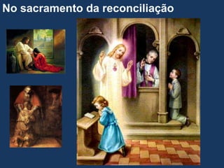 No sacramento da reconciliação
 