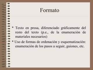 Contenido * Explicación detallada de cómo hacer determinadas tareas, atendiendo a una secuencia lógica y cronológica de la información. * Presencia de gráficos y signos para ilustrar el contenido. 