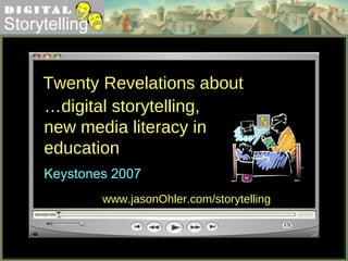 Twenty Revelations about Keystones 2007 www.jasonOhler.com/storytelling … digital storytelling, new media literacy in education 