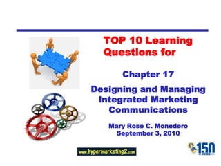 TOP 10 Learning Questions for Chapter 17 Designing and Managing Integrated Marketing Communications Mary Rose C. Monedero September 3, 2010 
