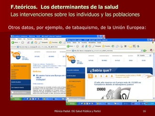 F.teóricos.  Los determinantes de la salud Las intervenciones sobre los individuos y las poblaciones  Otros datos, por ejemplo, de tabaquismo, de la Unión Europea:   