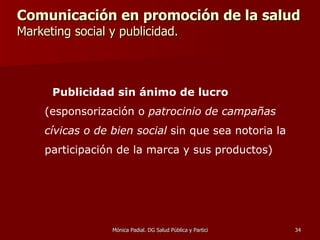 Comunicación en promoción de la salud  Marketing social y publicidad. Publicidad sin ánimo de lucro  (esponsorización o  patrocinio de campañas cívicas o de bien social  sin que sea notoria la participación de la marca y sus productos) 