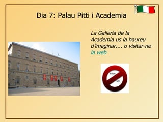 Dia 7: Palau Pitti i Academia La Galleria de la Academia us la haureu d’imaginar.... o visitar-ne  la web Fotos  NO 