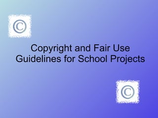 Copyright and Fair Use Guidelines for School Projects 