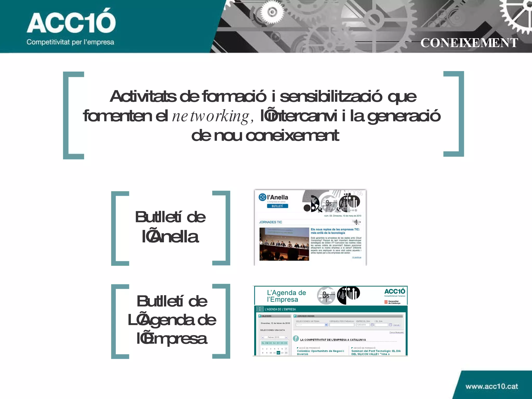 CONEIXEMENT Butllet í de  l’Anella Butllet í de L’Agenda de l’Empresa Activitats de formació i sensibilització que  fomenten el  networking,  l’intercanvi i la generació  de nou coneixement 