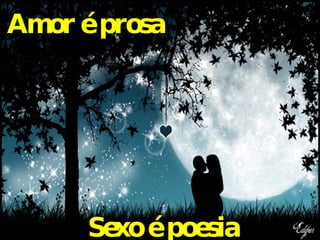 Amor é prosa Sexo é poesia 