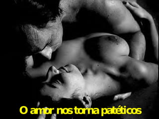 O amor nos torna patéticos 