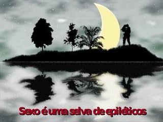 Sexo é uma selva de epiléticos 