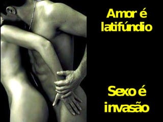 Amor é latifúndio Sexo é invasão 