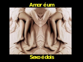 Amor é um Sexo é dois 