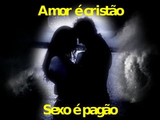 Amor é cristão Sexo é pagão 