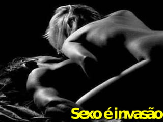 Sexo é invasão 