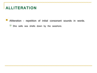 ALLITERATION <ul><li>Alliteration – repetition of initial consonant sounds in words.  </li></ul><ul><ul><li>She sells sea ...
