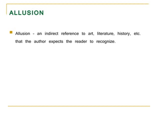 ALLUSION <ul><li>Allusion – an indirect reference to art, literature, history, etc. that the author expects the reader to ...