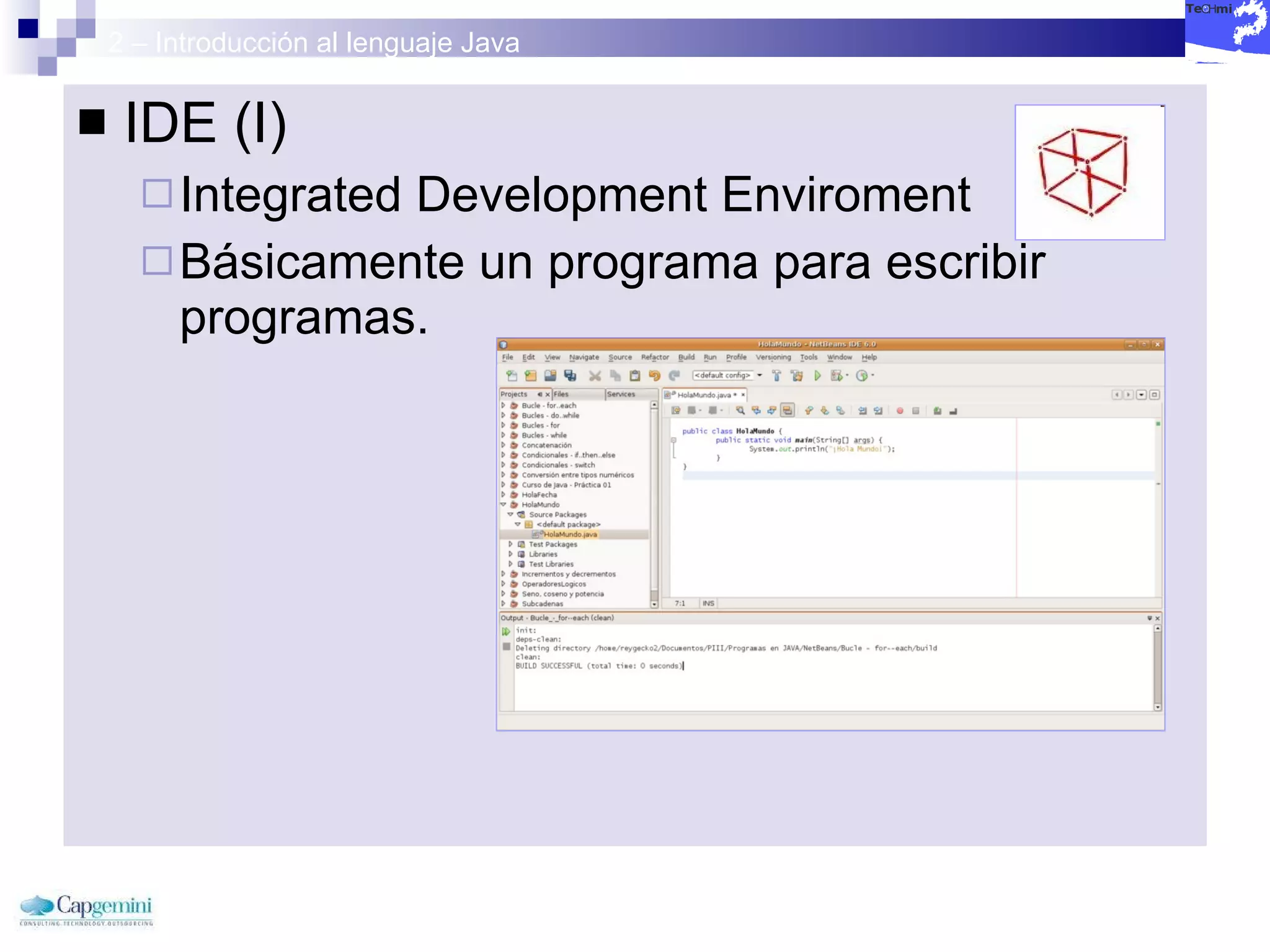 2 – Introducción al lenguaje Java IDE (I) Integrated Development Enviroment Básicamente un programa para escribir programas. 