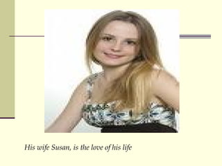 His wife Susan, is the love of his life 