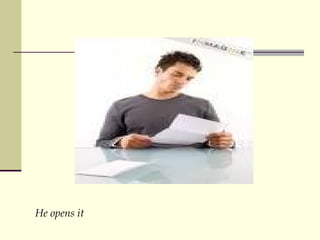 He opens it 