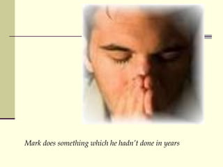 Mark does something which he hadnt done in years 